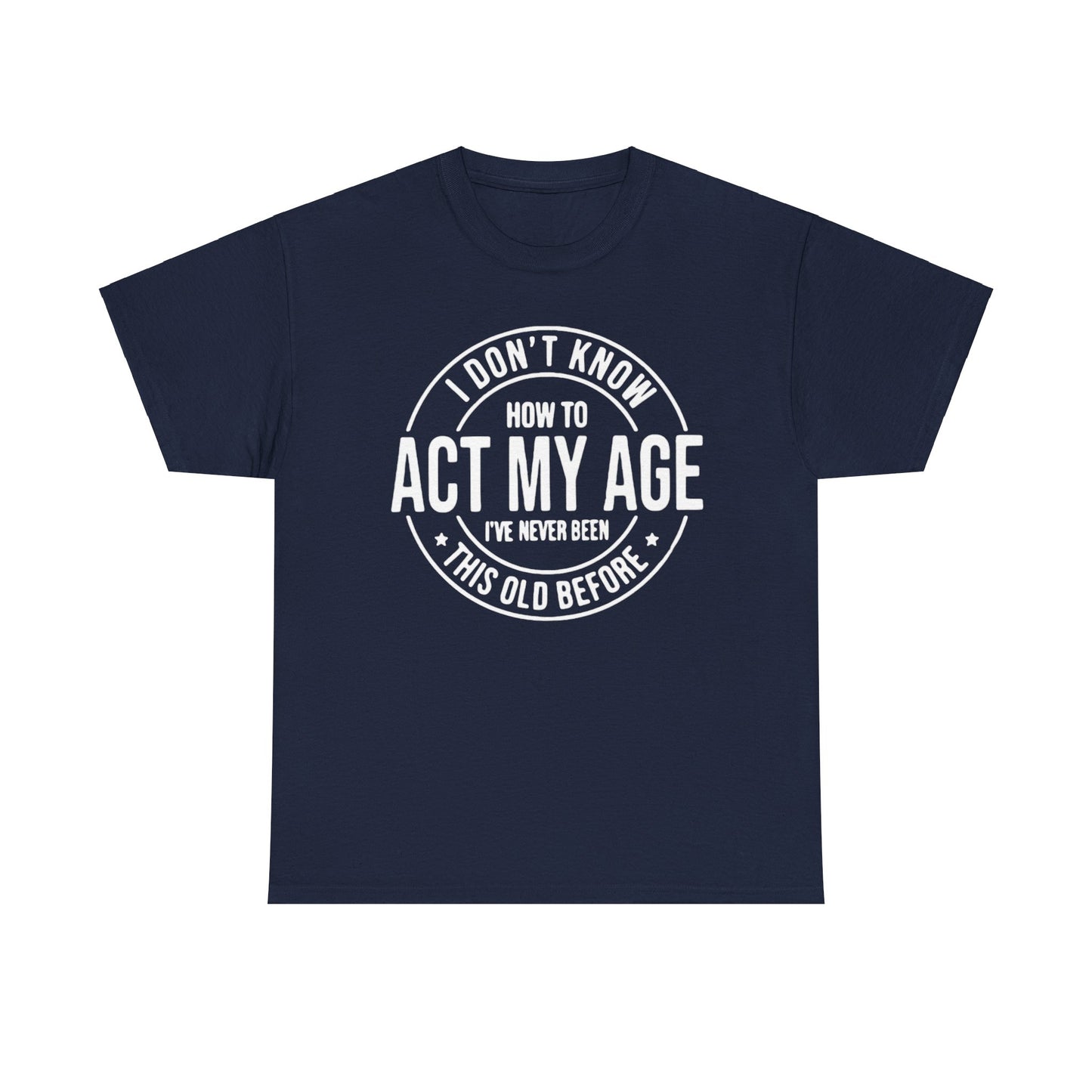 Sarcastic Meme Tee, Funny Graphic T-Shirt, Act Your Age Shirt, Unisex Cotton Top, Gift for Him or Her, Humorous Tee for Adults