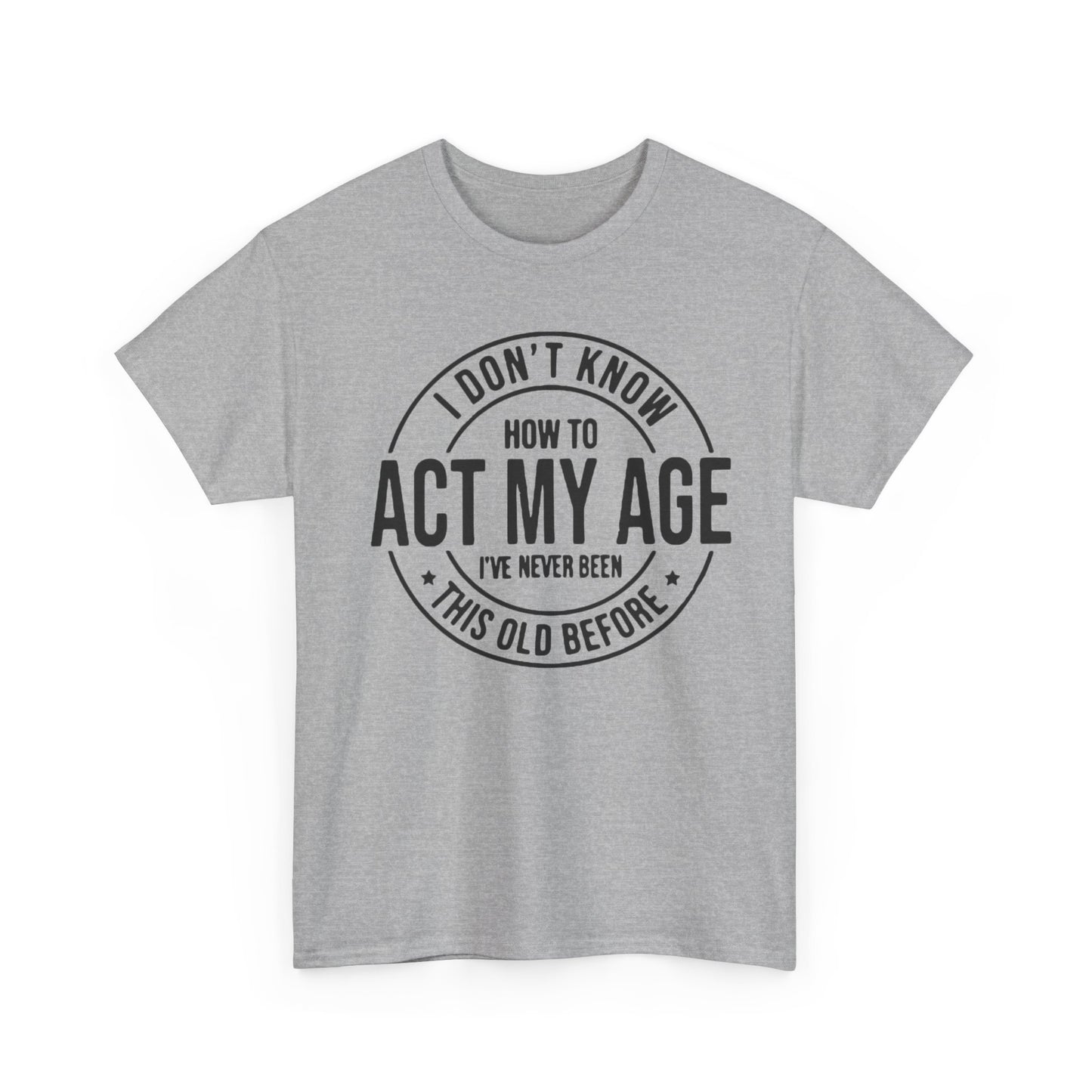 Sarcastic Meme Tee, Funny Graphic T-Shirt, Act Your Age Shirt, Unisex Cotton Top, Gift for Him or Her, Humorous Tee for Adults