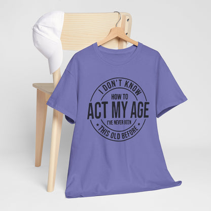 Sarcastic Meme Tee, Funny Graphic T-Shirt, Act Your Age Shirt, Unisex Cotton Top, Gift for Him or Her, Humorous Tee for Adults