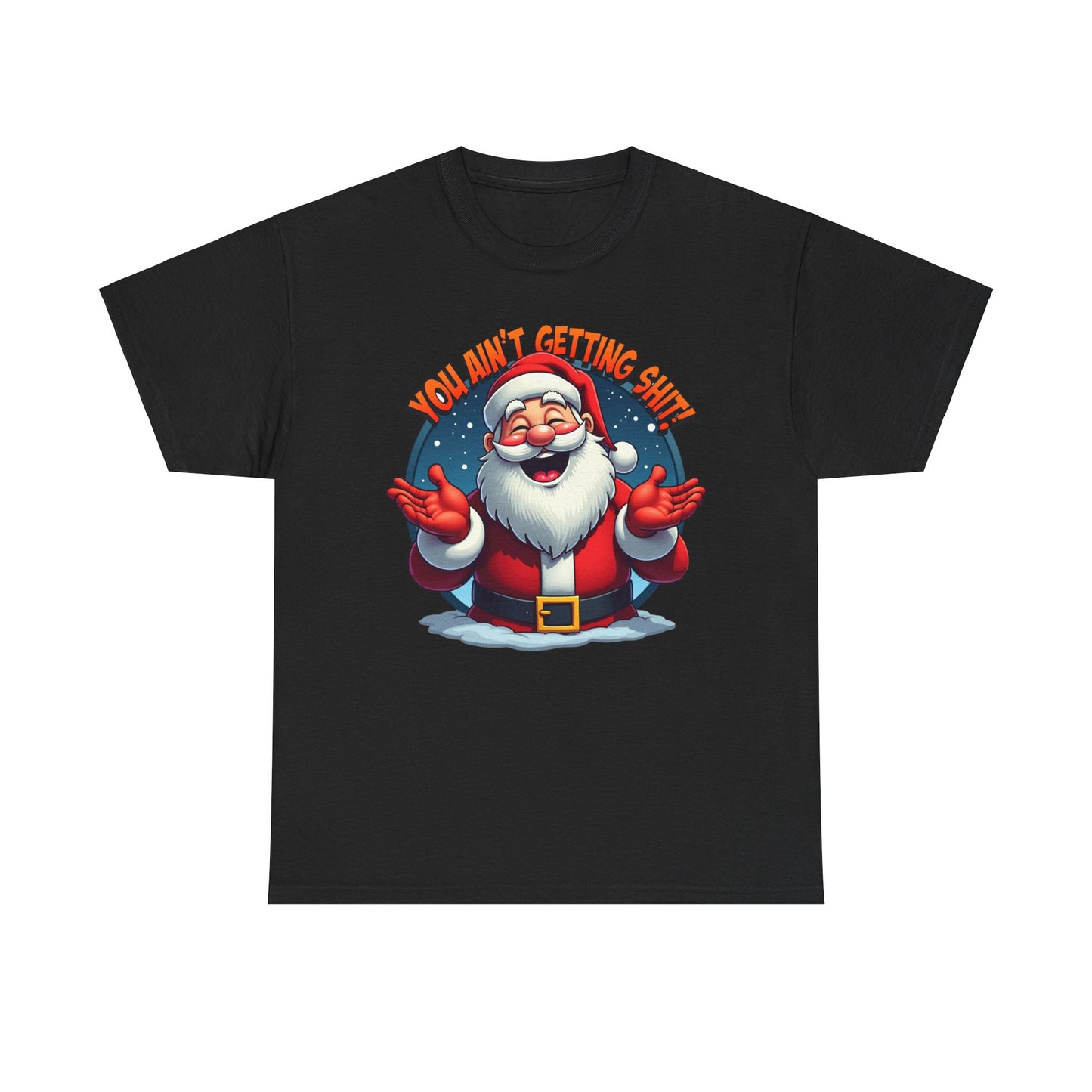 You Ain't Gettin Shit, Funny Christmas Santa Claus Tee, Holiday Unisex T-Shirt Gift, Humorous Xmas Shirt, Festive Graphic Top