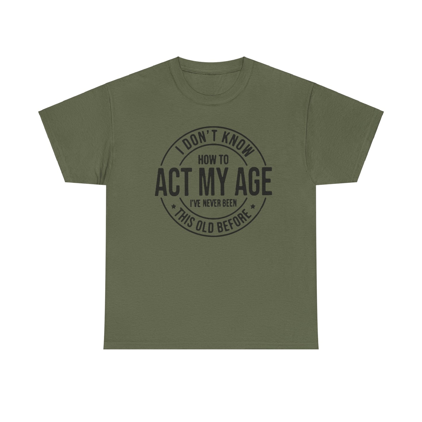 Sarcastic Meme Tee, Funny Graphic T-Shirt, Act Your Age Shirt, Unisex Cotton Top, Gift for Him or Her, Humorous Tee for Adults