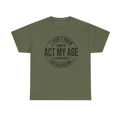 Sarcastic Meme Tee, Funny Graphic T-Shirt, Act Your Age Shirt, Unisex Cotton Top, Gift for Him or Her, Humorous Tee for Adults