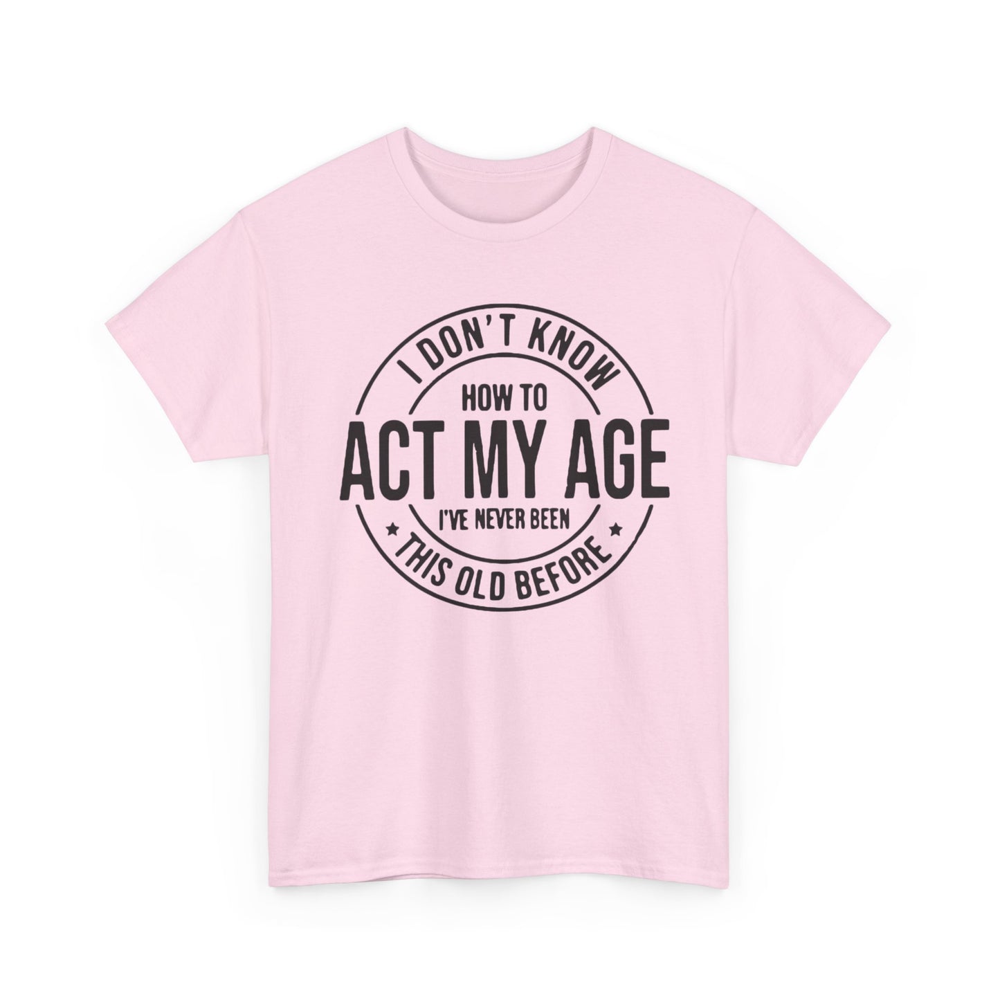 Sarcastic Meme Tee, Funny Graphic T-Shirt, Act Your Age Shirt, Unisex Cotton Top, Gift for Him or Her, Humorous Tee for Adults