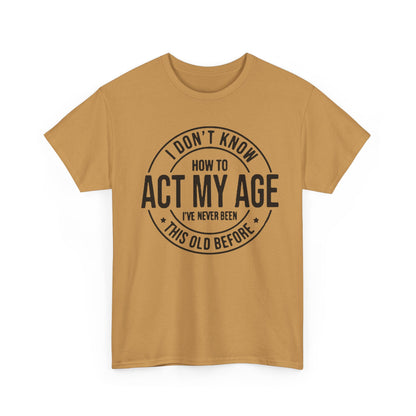 Sarcastic Meme Tee, Funny Graphic T-Shirt, Act Your Age Shirt, Unisex Cotton Top, Gift for Him or Her, Humorous Tee for Adults